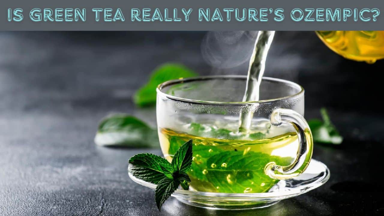 Is Green Tea Really Nature’s Ozempic?