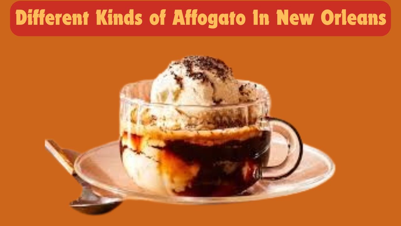 Different Kinds of Affogato In New Orleans