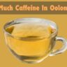 How Much Caffeine In Oolong Tea?