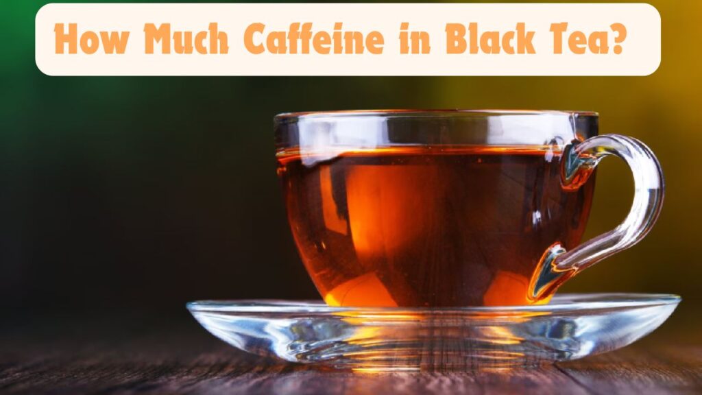 How Much Caffeine In Black Tea? Surprising Facts In 2025