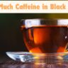 How Much Caffeine in Black Tea?