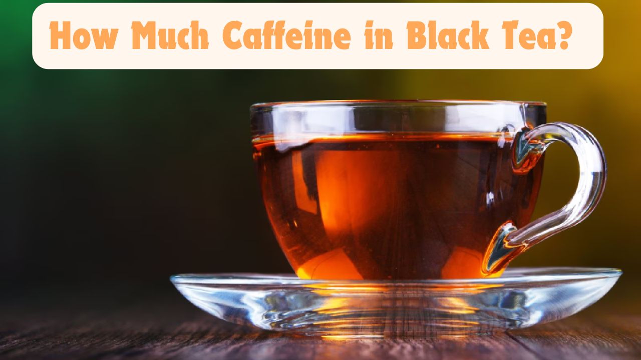 How Much Caffeine in Black Tea?