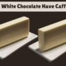 Does White Chocolate Have Caffeine?