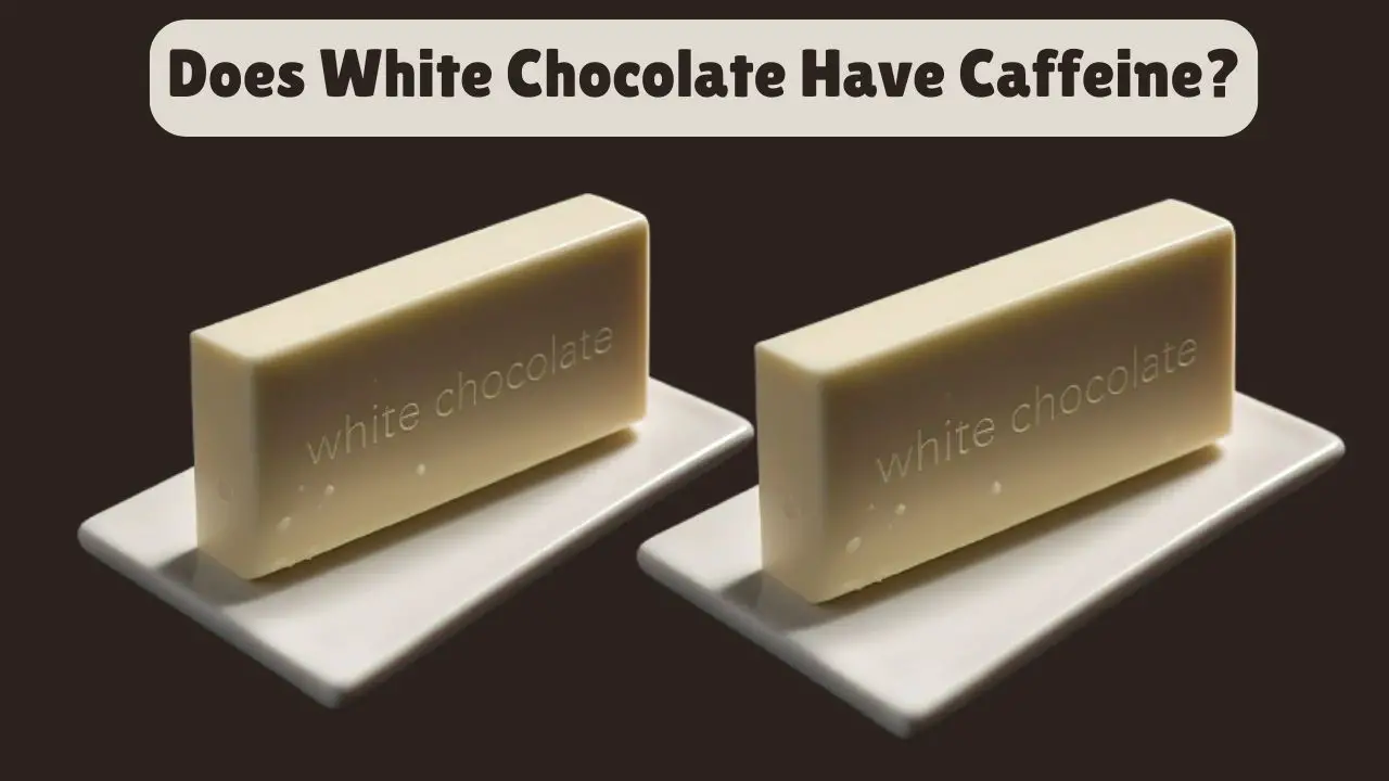 Does White Chocolate Have Caffeine?